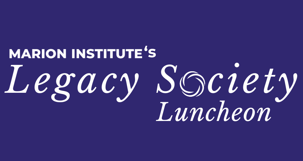 On Friday, July 10th in Marion, we invite you to our Legacy Society Luncheon — honoring the generosity of those who have chosen to invest in the Marion Institute’s future. The luncheon will celebrate supporters who are helping ensure our mission continues in perpetuity through planned giving.